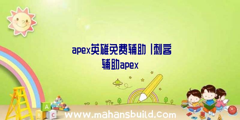 「apex英雄免费辅助」|刺客辅助apex